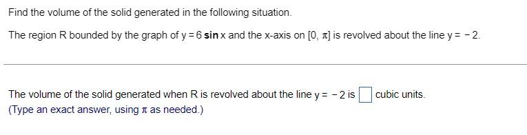 Find The Volume Of The Solid Generated In The Following Situation The Region R Bounded By The Graph Of Y 6 Sin X And Th 1