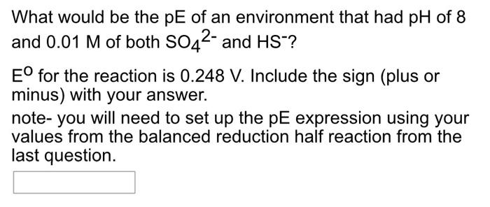 What Would Be The Pe Of An Environment That Had Ph Of 8 And 0 01 M Of Both So42 And Hs Eo For The Reaction Is 0 248 V 1