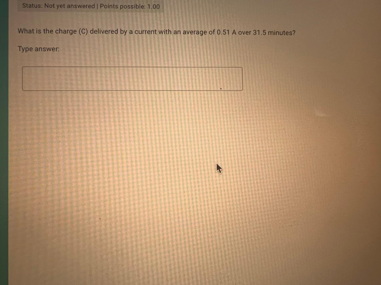 Status Not Yet Answered Points Possible 1 00 What Is The Charge C Delivered By A Current With An Average Of 0 51 A 1