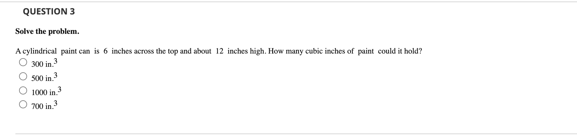 Question 3 Solve The Problem A Cylindrical Paint Can Is 6 Inches Across The Top And About 12 Inches High How Many Cubi 1
