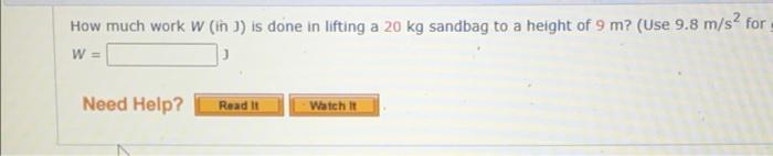 How Much Work W In 3 Is Done In Lifting A 20 Kg Sandbag To A Height Of 9 M Use 9 8 M S2 For W J Need Help Read It 1