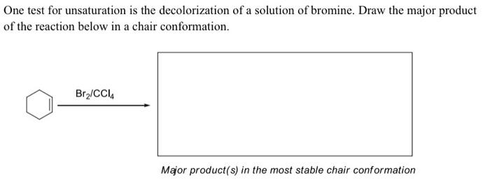 One Test For Unsaturation Is The Decolorization Of A Solution Of Bromine Draw The Major Product Of The Reaction Below I 1