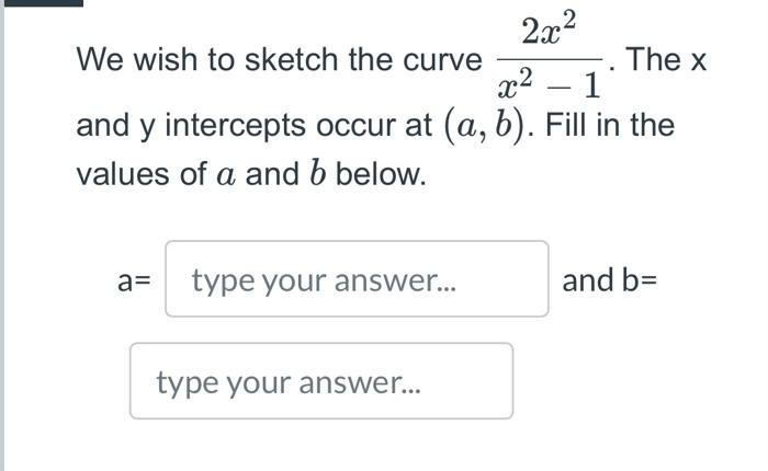 We Wish To Sketch The Curve 2x The X X 1 And Y Intercepts Occur At A B Fill In The Values Of A And B Below A 1