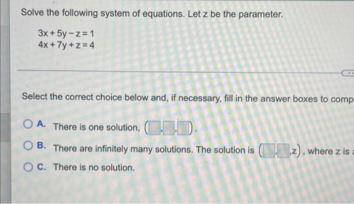 Solve The Following System Of Equations Let Z Be The Parameter 3x 5y Z 1 4x 7y Z 4 Select The Correct Choice Bel 1