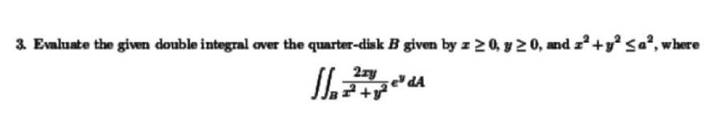 3 Evaluate The Given Double Integral Over The Quarter Disk B Given By Z 0 Y 0 And Z Y A Where 2ry J E Da 1