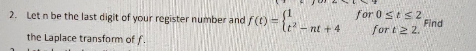 2 Let N Be The Last Digit Of Your Register Number And F T 2 The Laplace Transform Of F T Nt 4 For 0 T 2 For T 1