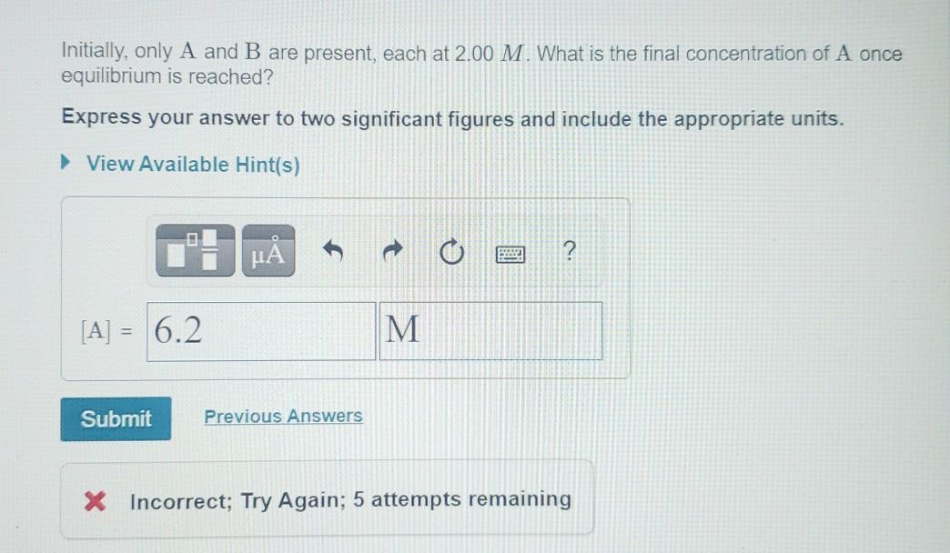 Initially Only A And B Are Present Each At 2 00 M What Is The Final Concentration Of A Once Equilibrium Is Reached E 1
