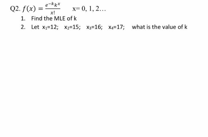 E Kkx X 1 Find The Mle Of K 2 Let X 12 X2 15 X2 15 Q2 F X X 0 1 2 X3 16 X3 16 X4 17 X4 17 What Is T 1