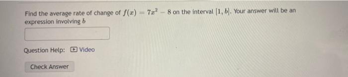 Find The Average Rate Of Change Of F X 7 8 On The Interval 1 B Your Answer Will Be An Expression Involving B Que 1
