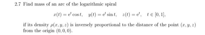 2 7 Find Mass Of An Arc Of The Logarithmic Spiral X T E Cost Y T E Sint Z T E Te 0 1 If Its Density P 1