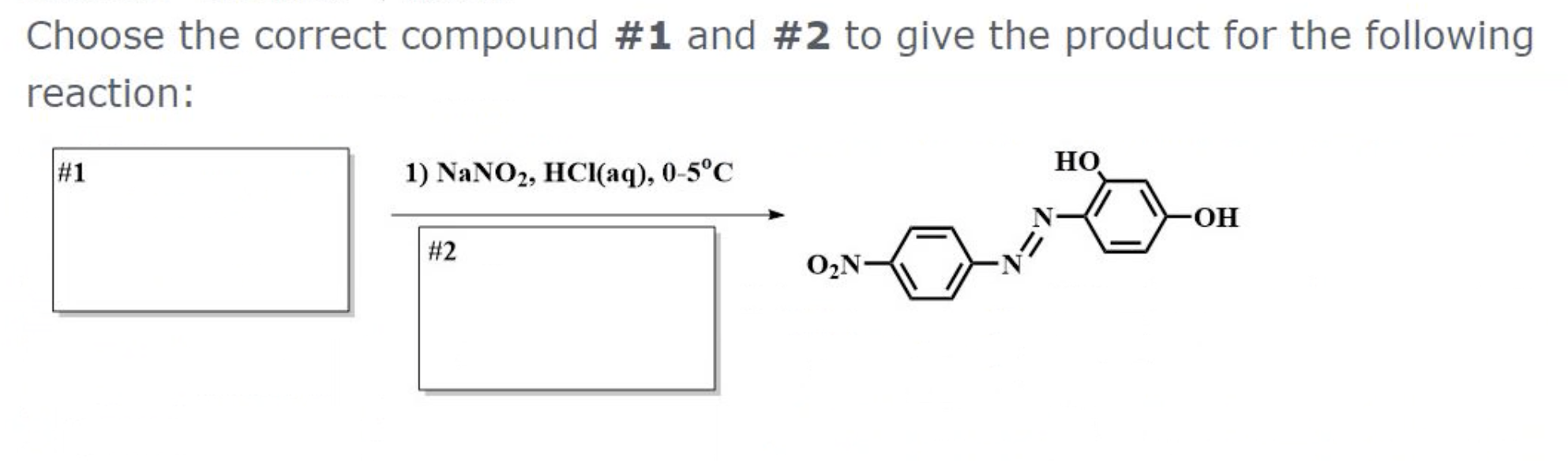 Choose The Correct Compound 1 And 2 To Give The Product For The Following Reaction 1 Ho 1 Nano2 Hcl Aq 0 5 C Oh 1
