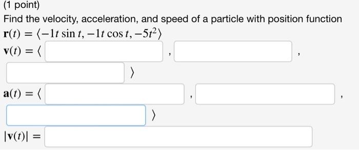 1 Point Find The Velocity Acceleration And Speed Of A Particle With Position Function R T 1t Sin T 1t Cos T 1