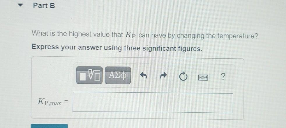 Part A At What Temperature Does Kp 8 22 X 10 Assume That Ah Is Independent Of Temperature Express Your Answer To Thre 2
