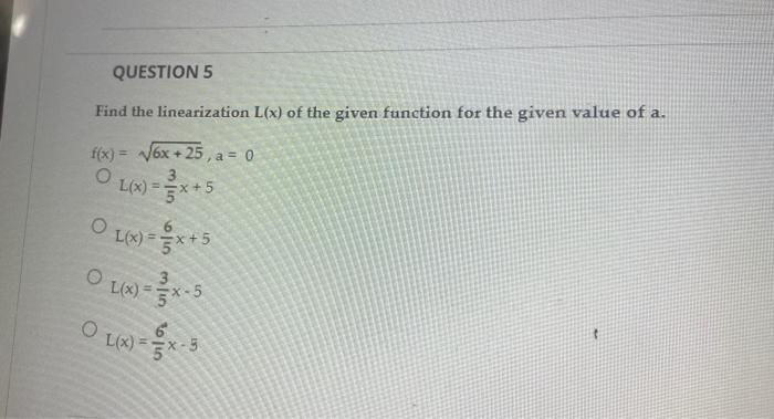 Question 5 Find The Linearization L X Of The Given Function For The Given Value Of A F X 6x 25 A 0 O L X X 5 1