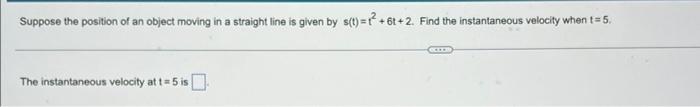 Suppose The Position Of An Object Moving In A Straight Line Is Given By S T 6 The Instantaneous Velocity At T 5 Is 1