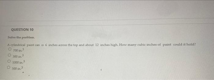 Question 10 Solve The Problem A Cylindrical Paint Can Is 6 Inches Across The Top And About 12 Inches High How Many Cub 1