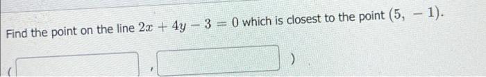Find The Point On The Line 2x 4y 3 0 Which Is Closest To The Point 5 1 1