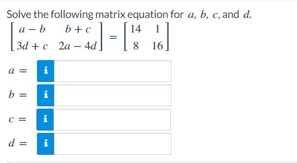 Solve The Following Matrix Equation For A B C And D A B B C 94 4 141 3d C 2a 4d 8 16 A I B C D 1