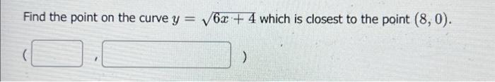 Find The Point On The Curve Y 6x 4 Which Is Closest To The Point 8 0 1