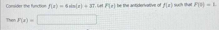 Consider The Function F X Then F X 6 Sin X 37 Let F Z Be The Antiderivative Of F X Such That F 0 1 1