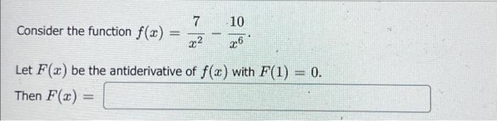Consider The Function F X Let F X Be The Antiderivative Then F X 7 X X6 Of F X With F 1 10 1 1