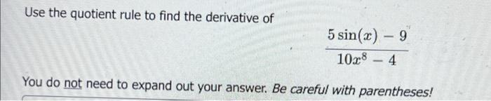 Use The Quotient Rule To Find The Derivative Of 5 Sin X 9 10x84 You Do Not Need To Expand Out Your Answer Be Careful 1