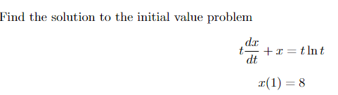 Find The Solution To The Initial Value Problem Dx T X Tlnt Dt X 1 8 1