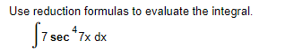 Use Reduction Formulas To Evaluate The Integral 7 Sec 4 7 Sec 7x Dx 1