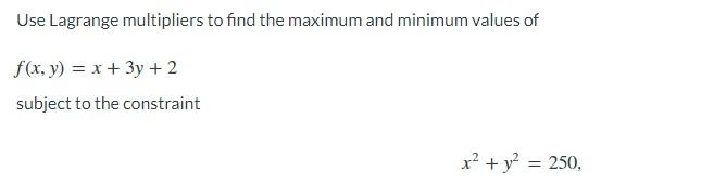 Use Lagrange Multipliers To Find The Maximum And Minimum Values Of F X Y X 3y 2 Subject To The Constraint X Y 1