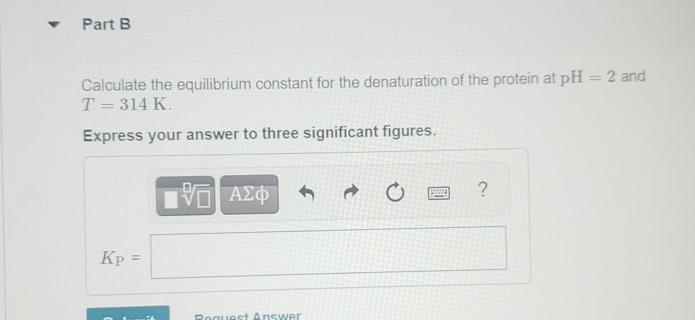 Part A Calculate The Gibbs Energy Change For The Denaturation Of The Protein At Ph 2 And T 314 K Assume The Enthalpy 2