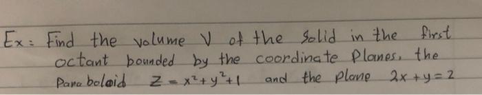 Ex Find The Volume V Of The Solid In The First Octant Bounded By The Coordinate Planes The Para Bolaid Z X Y 1 1
