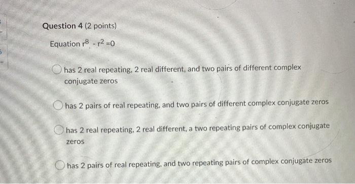 Question 4 2 Points Equation R8r2 0 Has 2 Real Repeating 2 Real Different And Two Pairs Of Different Complex Conjug 1