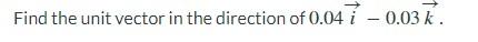 Find The Unit Vector In The Direction Of 0 047 0 03 K 1
