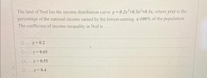 The Land Of Nod Has The Income Distribution Curve Y 0 2x 0 3x 0 5x Where Y X Is The Percentage Of The National Incom 1