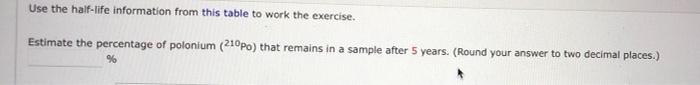 Use The Half Life Information From This Table To Work The Exercise Estimate The Percentage Of Polonium 210po That Rem 1