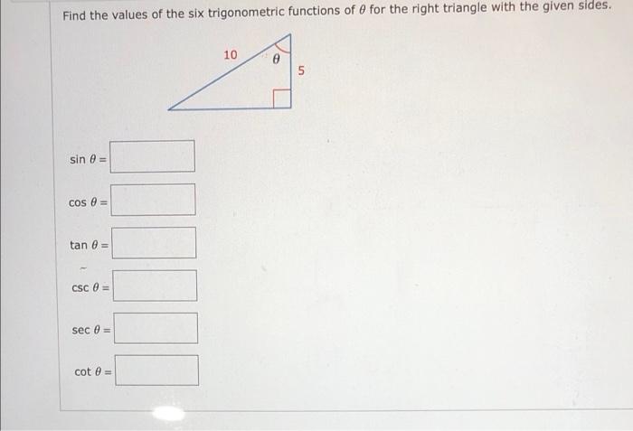 Find The Values Of The Six Trigonometric Functions Of 0 For The Right Triangle With The Given Sides 10 5 Sin 8 Cos T 1