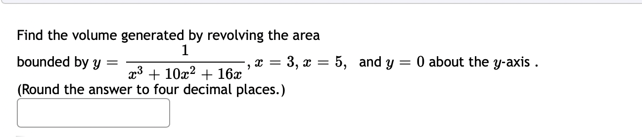 Find The Volume Generated By Revolving The Area 1 Bounded By Y X 10x 16x Round The Answer To Four Decimal Place 1