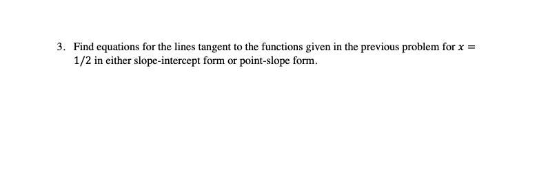 3 Find Equations For The Lines Tangent To The Functions Given In The Previous Problem For X 1 2 In Either Slope Inter 1