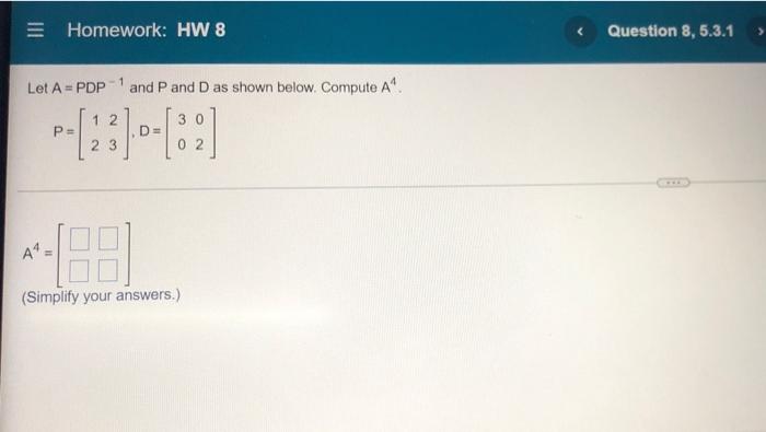 Homework Hw 8 Let A Pdp And P And D As Shown Below Compute A 12 30 P D 02 A4 1881 Simplify Your Answers Que 1