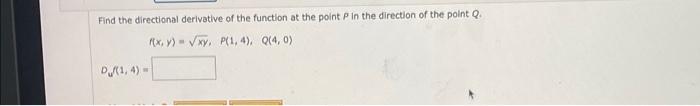 Find The Directional Derivative Of The Function At The Point P In The Direction Of The Point Q F X Y Xy P 1 4 Q 1