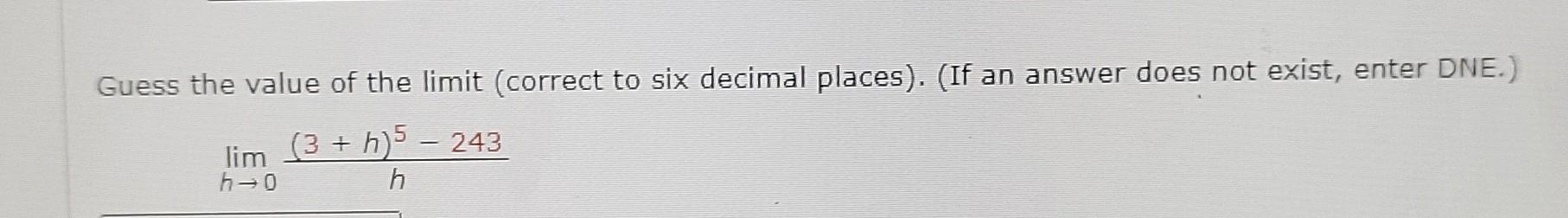 Guess The Value Of The Limit Correct To Six Decimal Places If An Answer Does Not Exist Enter Dne 3 H 5 243 L 1