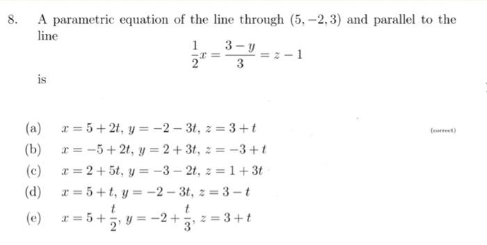 8 A Parametric Equation Of The Line Through 5 2 3 And Parallel To The Line 1 3 Y 3 2 1 Is A X 5 2t Y 2 3t Z 1