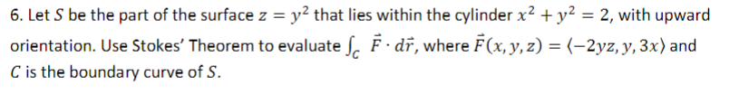 6 Let S Be The Part Of The Surface Z Y That Lies Within The Cylinder X Y 2 With Upward F Dr Where F X Y Z 1