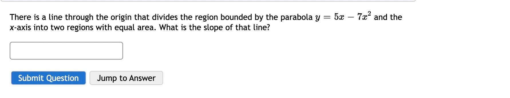 There Is A Line Through The Origin That Divides The Region Bounded By The Parabola Y 5x 7x And The X Axis Into Two 1