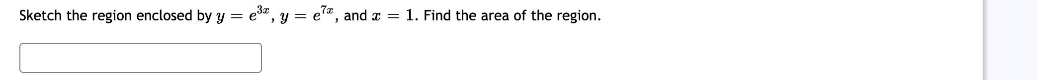 Sketch The Region Enclosed By Y E Y E7x And X 1 Find The Area Of The Region 1