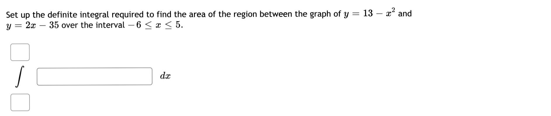 Set Up The Definite Integral Required To Find The Area Of The Region Between The Graph Of Y Y 2x35 Over The Interval 1