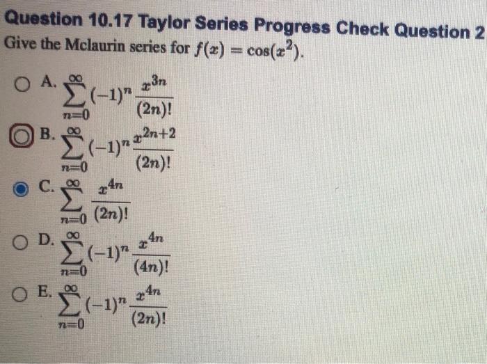 Question 10 17 Taylor Series Progress Check Question 2 Give The Mclaurin Series For F X Cos X Oac 1 A 23 2n 2 1