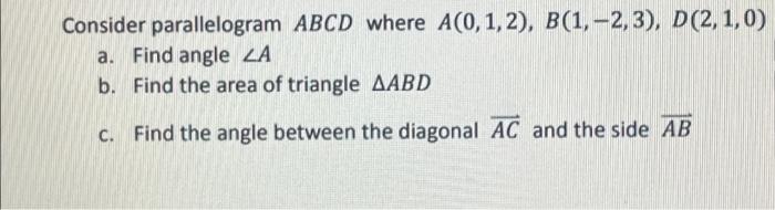 Abcd Where A 0 1 2 B 1 2 3 D 2 1 0 Consider Parallelogram A Find Angle Za B Find The Area Of Triangle Aabd 1
