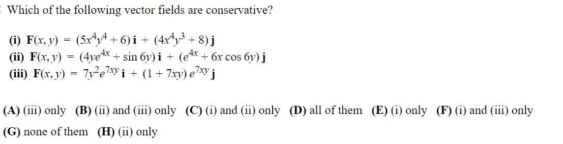 Which Of The Following Vector Fields Are Conservative I F X Y 5x Y 6 I 4x Y 8 J Ii F X Y 4ye4x 1