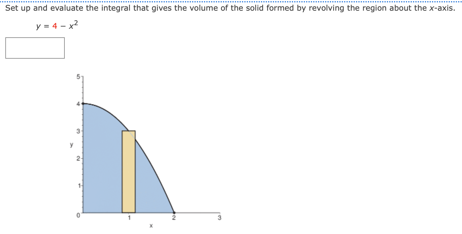 Set Up And Evaluate The Integral That Gives The Volume Of The Solid Formed By Revolving The Region About The X Axis Y 1